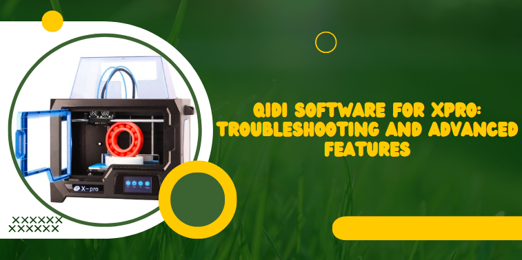 Qidi Software for XPro: Troubleshooting and Advanced Features